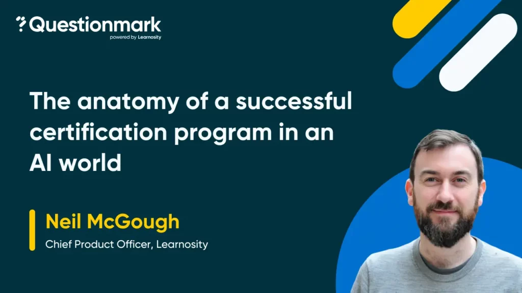 The Anatomy Of A Successful Certification Program In An AI World with Learnosity CPO, Neil McGough
